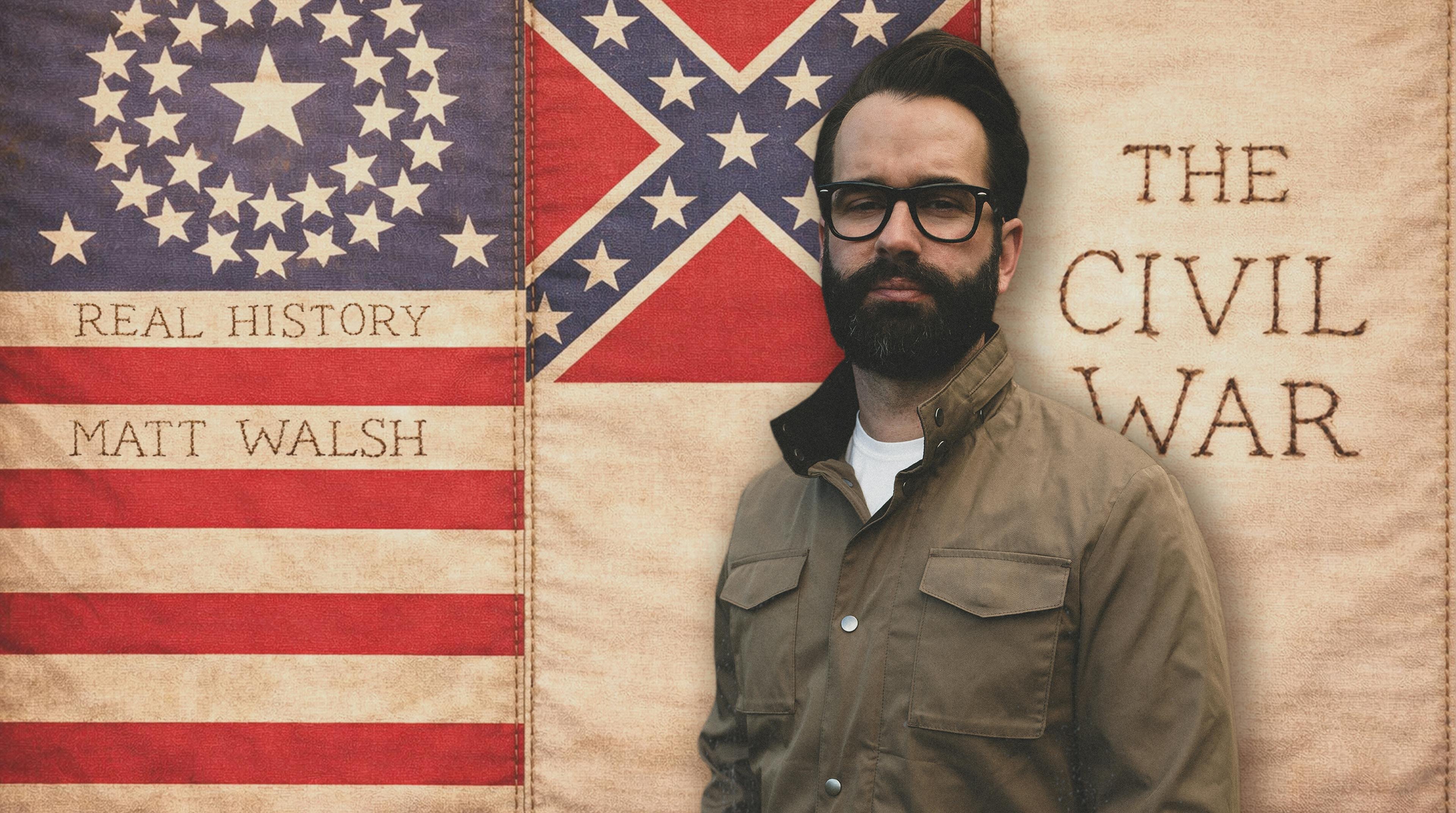 Real History with Matt Walsh S1E3 The Real History of the Civil War